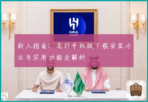 新人指南：虎扑手机版下载安装方法与实用功能全解析