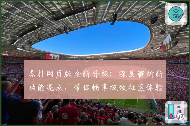 虎扑网页版全新升级:深度解析新功能亮点,带你畅享极致社区体验
