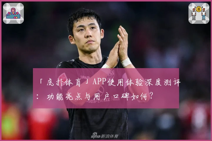 「虎扑体育」APP使用体验深度测评:功能亮点与用户口碑如何?